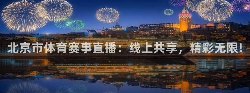 黑白直播jrs直播nba：北京市体育赛事直播：线上共享，精彩无限!