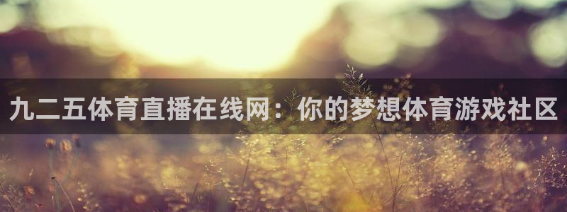 黑白体育nba直播下载：九二五体育直播在线网：你的梦想体育游戏社区
